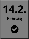 14.2. Freitag  